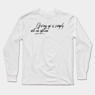 giving up is simply not an option Long Sleeve T-Shirt